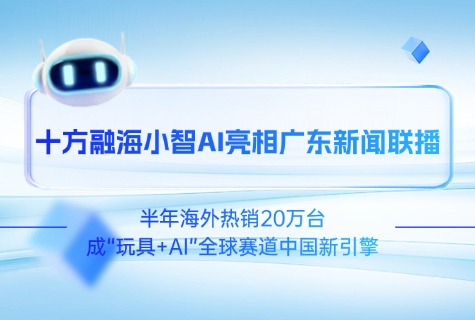 海洋之神8590幼智AI亮相广东新闻联播：半年海表热销20万台，，，，，，成“玩具+AI”全球赛路中国新引擎新闻配图